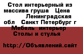 Стол интерьерный из массива груша › Цена ­ 90 000 - Ленинградская обл., Санкт-Петербург г. Мебель, интерьер » Столы и стулья   